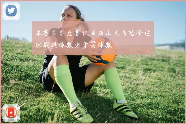 本赛季季后赛仅亚历山大与哈登运动战进球数少于罚球数