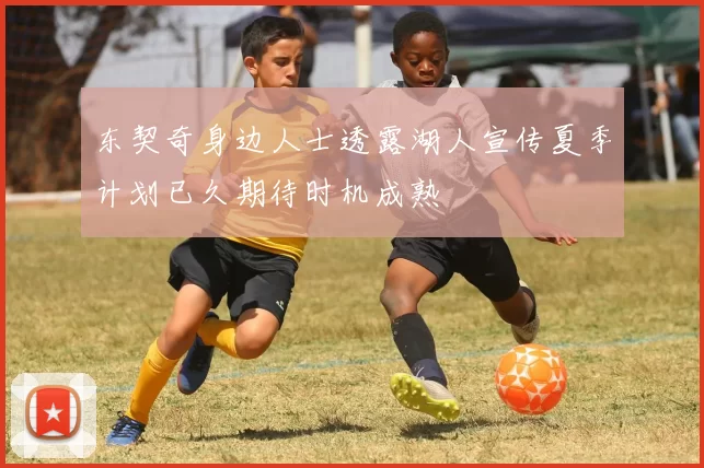 东契奇身边人士透露湖人宣传夏季计划已久期待时机成熟